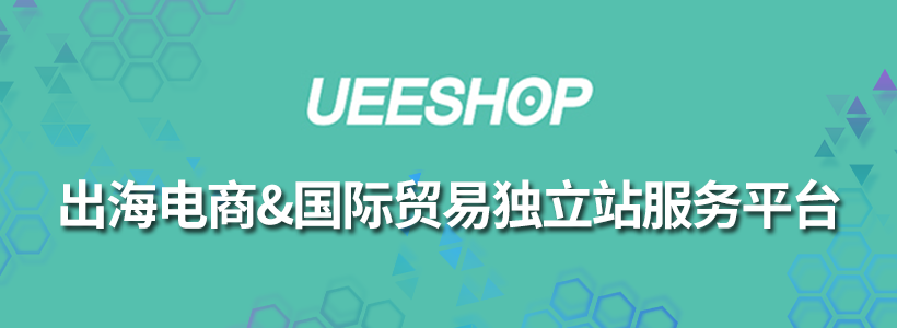 Ueeshop建站：靠谱的跨境电商独立站建站平台