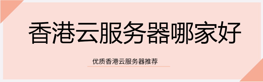 香港云服务器哪家好？香港云服务器推荐
