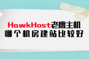 HawkHost哪个机房好