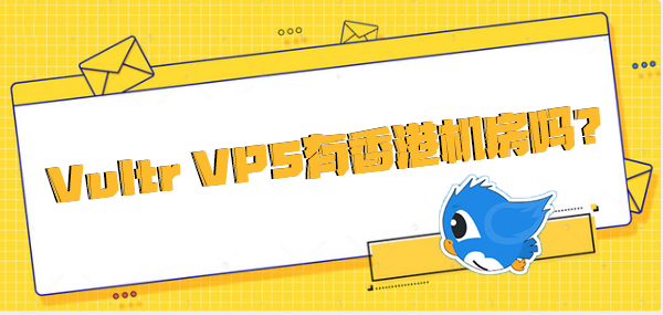 Vultr VPS有香港机房吗