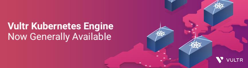 Vultr Kubernetes Engine (VKE)现已全面上线