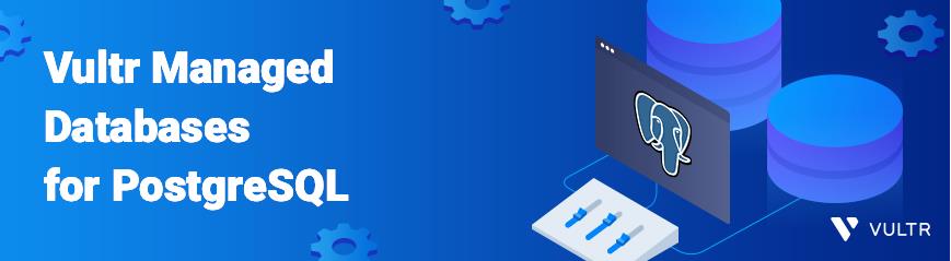 Vultr宣布推出全托管式PostgreSQL数据库服务