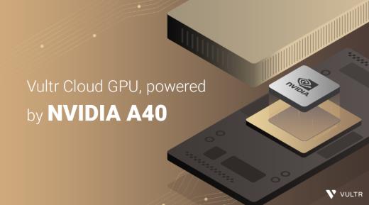 Vultr GPU云服务器现可搭载NVIDIA A40