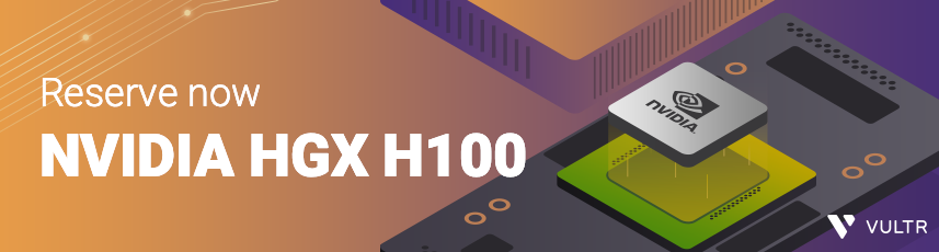 Vultr GPU云服务器将使用NVIDIA H100 Tensor Core GPUs
