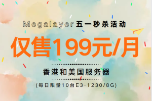Megalayer五一秒杀活动 E3-1230香港/美国服务器低至199元
