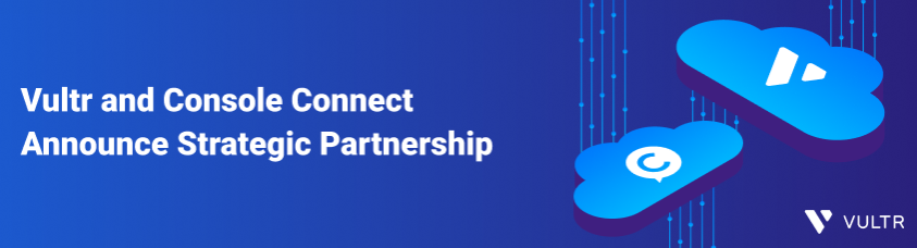 Vultr宣布与Console Connect建立战略合作伙伴关系