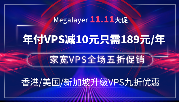 Megalayer双十一活动 年付VPS减10元只需189元/年 家宽VPS五折 VPS升级九折