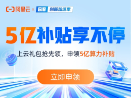阿里云618创新加速季 上云礼包抢先领 5亿补贴享不停