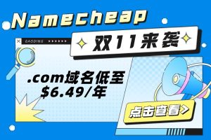 Namecheap双十一活动 .com域名低至$6.49/年 企业邮箱享33%折扣优惠