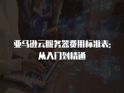 亚马逊服务器收费标准