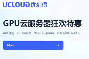 UCloud GPU云服务器特惠 9.9元畅享24小时 多卡型低至1.1折起