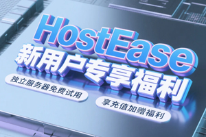 HostEase新用户专享福利 独立服务器免费试用 享充值加赠福利