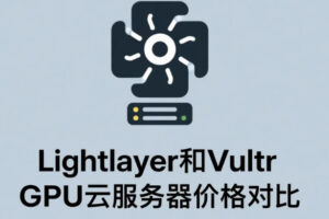 Lightlayer和Vultr GPU云服务器价格对比