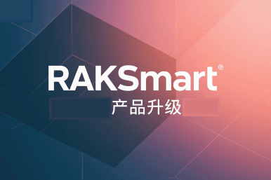 RAKsmart近期产品升级汇总