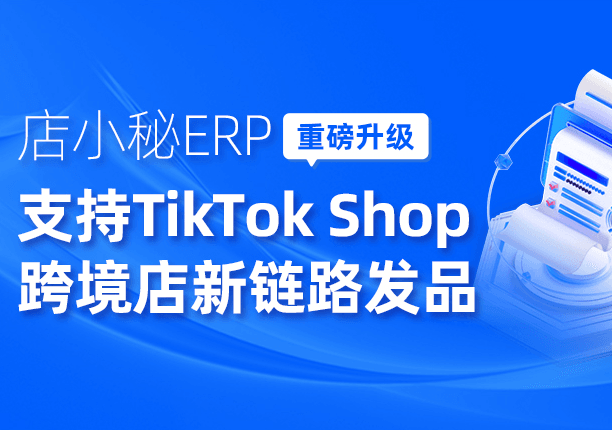 店小秘ERP重磅支持TikTok跨境店新链路发品