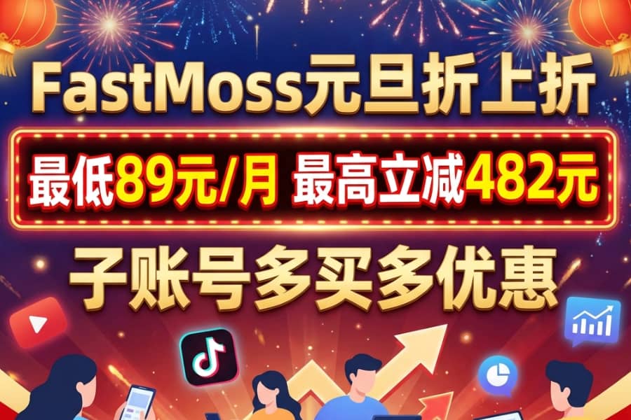 FastMoss元旦折上折 最低89元/月 最高立减482元 子账号多买多优惠