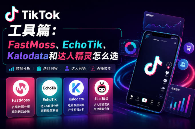 FastMoss、EchoTik、Kalodata和达人精灵怎么选