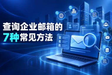 查询企业邮箱的7种常见方法
